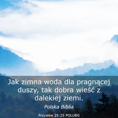 Picture 03 - Przysłów 25:25 POLUBG - Jak zimna woda dla pragnącej duszy, tak dobra - Bible Verse Picture