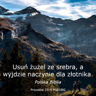 Picture 03 - Przysłów 25:4 POLUBG - Usuń żużel ze srebra, a wyjdzie naczynie dla - Bible Verse Picture
