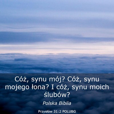 Picture 03 - Przysłów 31:2 POLUBG - Cóż, synu mój? Cóż, synu mojego łona? I - Bible Verse Picture