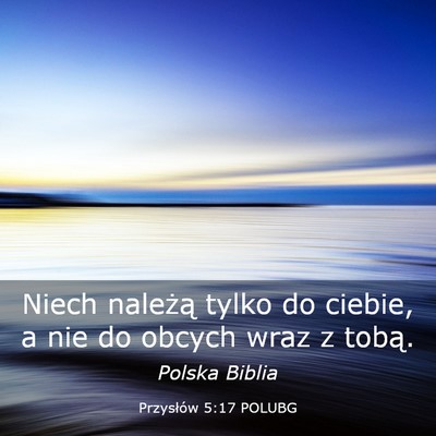 Picture 03 - Przysłów 5:17 POLUBG - Niech należą tylko do ciebie, a nie do obcych - Bible Verse Picture