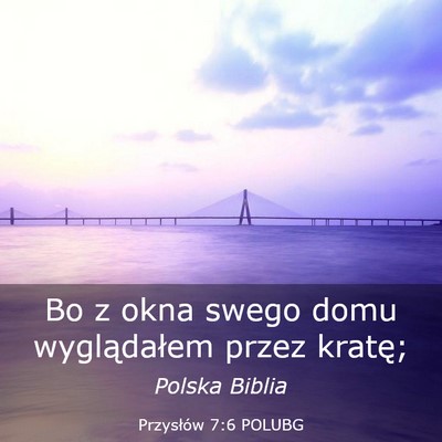 Picture 03 - Przysłów 7:6 POLUBG - Bo z okna swego domu wyglądałem przez - Bible Verse Picture