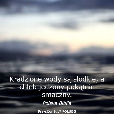 Picture 03 - Przysłów 9:17 POLUBG - Kradzione wody są słodkie, a chleb jedzony - Bible Verse Picture
