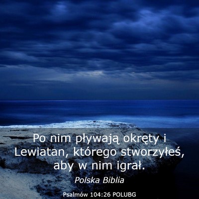 Picture 03 - Psalmów 104:26 POLUBG - Po nim pływają okręty i Lewiatan, którego - Bible Verse Picture