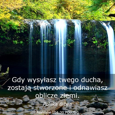 Picture 03 - Psalmów 104:30 POLUBG - Gdy wysyłasz twego ducha, zostają stworzone i - Bible Verse Picture