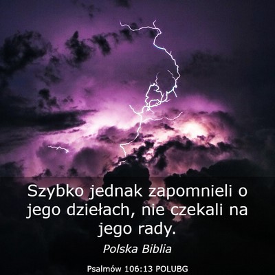Picture 03 - Psalmów 106:13 POLUBG - Szybko jednak zapomnieli o jego dziełach, nie - Bible Verse Picture