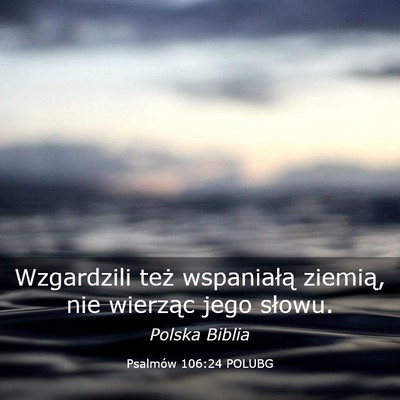 Picture 03 - Psalmów 106:24 POLUBG - Wzgardzili też wspaniałą ziemią, nie wierząc - Bible Verse Picture