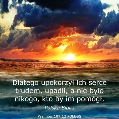 Picture 03 - Psalmów 107:12 POLUBG - Dlatego upokorzył ich serce trudem, upadli, a - Bible Verse Picture