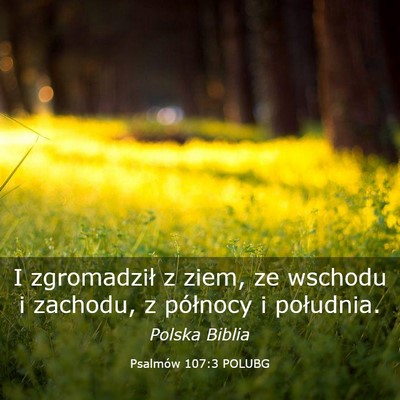 Picture 03 - Psalmów 107:3 POLUBG - I zgromadził z ziem, ze wschodu i zachodu, z - Bible Verse Picture