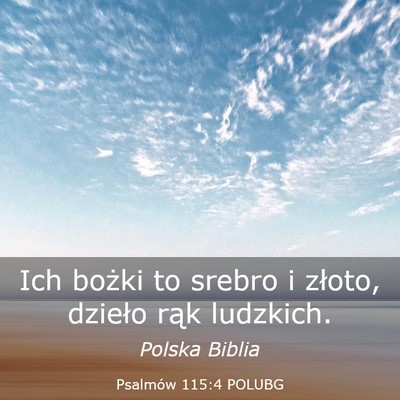 Picture 03 - Psalmów 115:4 POLUBG - Ich bożki to srebro i złoto, dzieło rąk - Bible Verse Picture