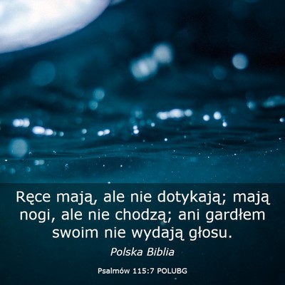 Picture 03 - Psalmów 115:7 POLUBG - Ręce mają, ale nie dotykają; mają nogi, ale - Bible Verse Picture