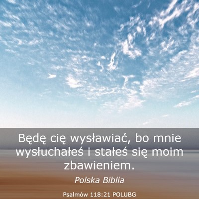 Picture 03 - Psalmów 118:21 POLUBG - Będę cię wysławiać, bo mnie wysłuchałeś i - Bible Verse Picture