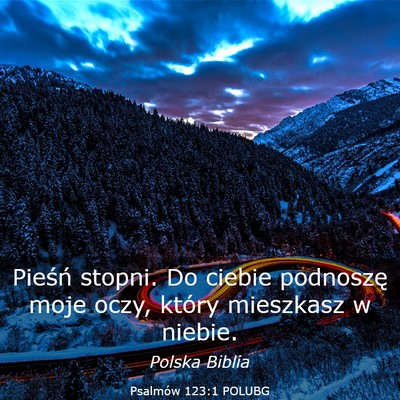 Picture 03 - Psalmów 123:1 POLUBG - Pieśń stopni. Do ciebie podnoszę moje oczy, - Bible Verse Picture