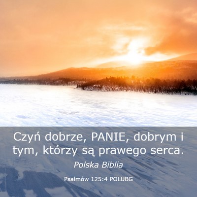 Picture 03 - Psalmów 125:4 POLUBG - Czyń dobrze, PANIE, dobrym i tym, którzy są - Bible Verse Picture