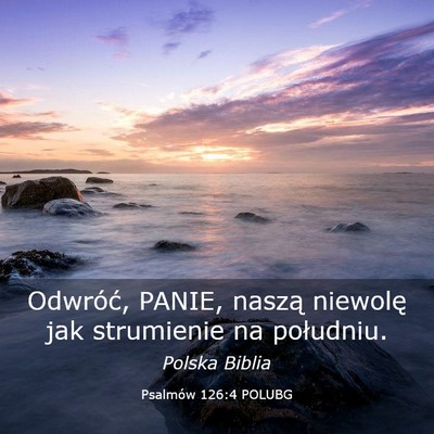 Picture 03 - Psalmów 126:4 POLUBG - Odwróć, PANIE, naszą niewolę jak strumienie - Bible Verse Picture