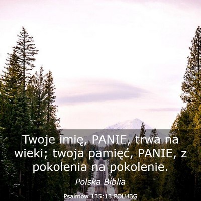 Picture 03 - Psalmów 135:13 POLUBG - Twoje imię, PANIE, trwa na wieki; twoja - Bible Verse Picture