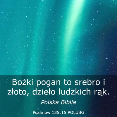 Picture 03 - Psalmów 135:15 POLUBG - Bożki pogan to srebro i złoto, dzieło ludzkich - Bible Verse Picture