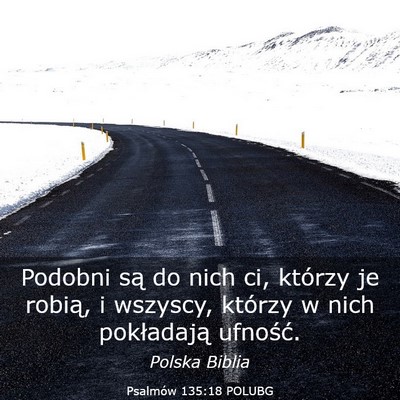 Picture 03 - Psalmów 135:18 POLUBG - Podobni są do nich ci, którzy je robią, i - Bible Verse Picture