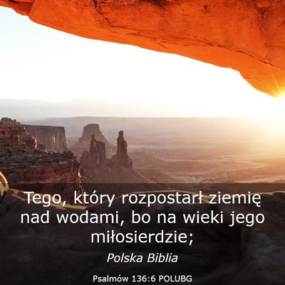 Picture 03 - Psalmów 136:6 POLUBG - Tego, który rozpostarł ziemię nad wodami, bo - Bible Verse Picture