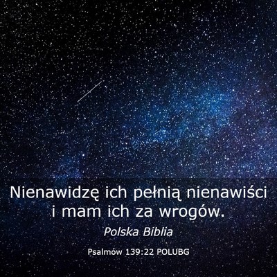 Picture 03 - Psalmów 139:22 POLUBG - Nienawidzę ich pełnią nienawiści i mam ich za - Bible Verse Picture