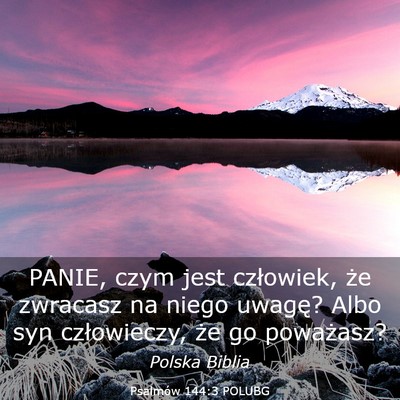 Picture 03 - Psalmów 144:3 POLUBG - PANIE, czym jest człowiek, że zwracasz na niego - Bible Verse Picture