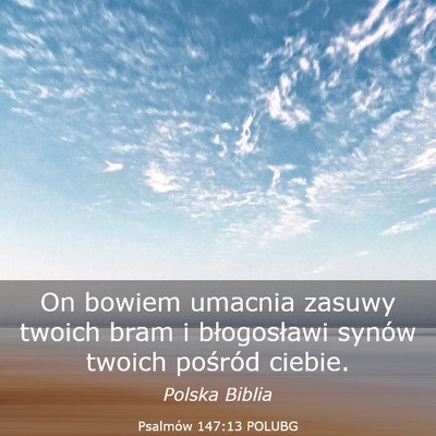Picture 03 - Psalmów 147:13 POLUBG - On bowiem umacnia zasuwy twoich bram i - Bible Verse Picture