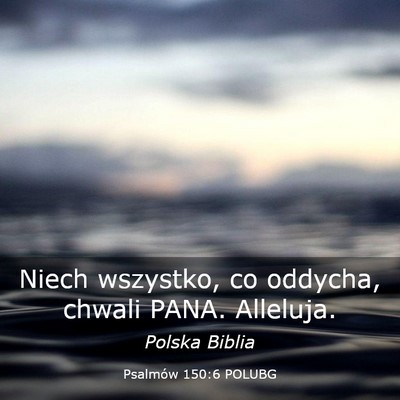 Picture 03 - Psalmów 150:6 POLUBG - Niech wszystko, co oddycha, chwali PANA. - Bible Verse Picture