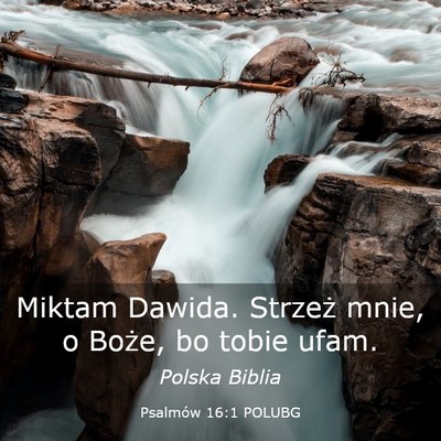 Picture 03 - Psalmów 16:1 POLUBG - Miktam Dawida. Strzeż mnie, o Boże, bo tobie - Bible Verse Picture