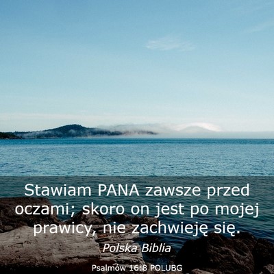 Picture 03 - Psalmów 16:8 POLUBG - Stawiam PANA zawsze przed oczami; skoro on jest - Bible Verse Picture