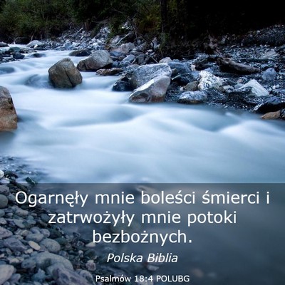 Picture 03 - Psalmów 18:4 POLUBG - Ogarnęły mnie boleści śmierci i zatrwożyły - Bible Verse Picture