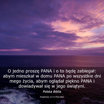 Picture 03 - Psalmów 27:4 POLUBG - O jedno proszę PANA i o to będę zabiegał: - Bible Verse Picture