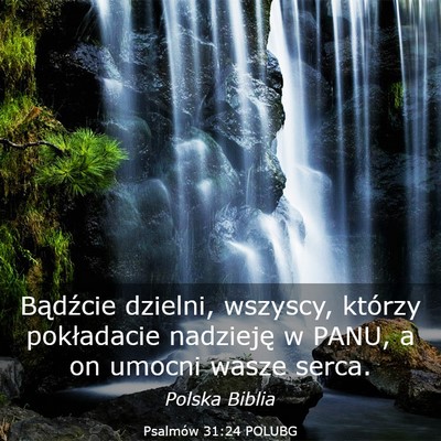 Picture 03 - Psalmów 31:24 POLUBG - Bądźcie dzielni, wszyscy, którzy pokładacie - Bible Verse Picture