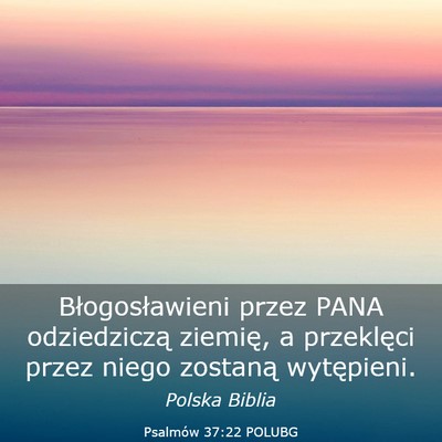 Picture 03 - Psalmów 37:22 POLUBG - Błogosławieni przez PANA odziedziczą ziemię, - Bible Verse Picture