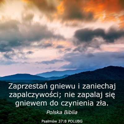 Picture 03 - Psalmów 37:8 POLUBG - Zaprzestań gniewu i zaniechaj zapalczywości; - Bible Verse Picture