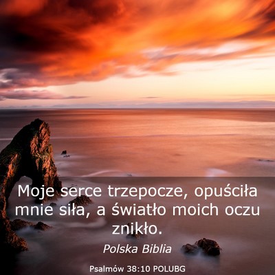 Picture 03 - Psalmów 38:10 POLUBG - Moje serce trzepocze, opuściła mnie siła, a - Bible Verse Picture