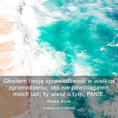 Picture 03 - Psalmów 40:9 POLUBG - Głosiłem twoją sprawiedliwość w wielkim - Bible Verse Picture