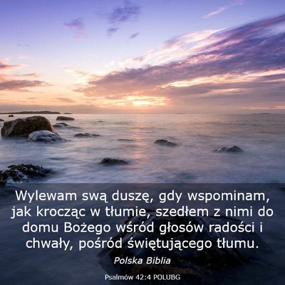Picture 03 - Psalmów 42:4 POLUBG - Wylewam swą duszę, gdy wspominam, jak krocząc - Bible Verse Picture