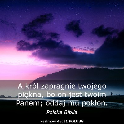 Picture 03 - Psalmów 45:11 POLUBG - A król zapragnie twojego piękna, bo on jest - Bible Verse Picture