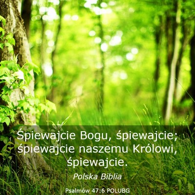 Picture 03 - Psalmów 47:6 POLUBG - Śpiewajcie Bogu, śpiewajcie; śpiewajcie - Bible Verse Picture