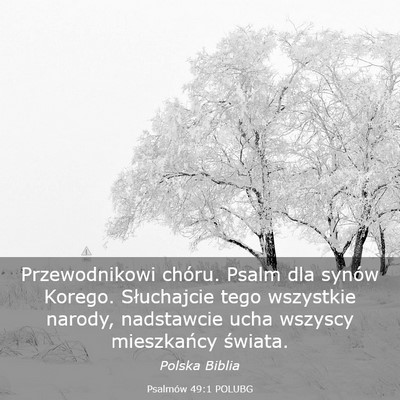 Picture 03 - Psalmów 49:1 POLUBG - Przewodnikowi chóru. Psalm dla synów Korego. - Bible Verse Picture