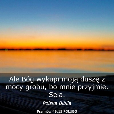Picture 03 - Psalmów 49:15 POLUBG - Ale Bóg wykupi moją duszę z mocy grobu, bo - Bible Verse Picture