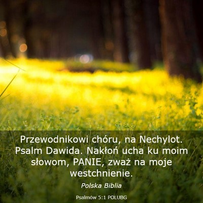 Picture 03 - Psalmów 5:1 POLUBG - Przewodnikowi chóru, na Nechylot. Psalm Dawida. - Bible Verse Picture