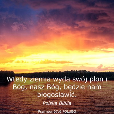 Picture 03 - Psalmów 67:6 POLUBG - Wtedy ziemia wyda swój plon i Bóg, nasz Bóg, - Bible Verse Picture