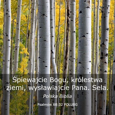 Picture 03 - Psalmów 68:32 POLUBG - Śpiewajcie Bogu, królestwa ziemi, wysławiajcie - Bible Verse Picture