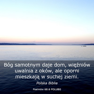 Picture 03 - Psalmów 68:6 POLUBG - Bóg samotnym daje dom, więźniów uwalnia z - Bible Verse Picture