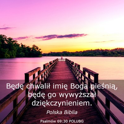 Picture 03 - Psalmów 69:30 POLUBG - Będę chwalił imię Boga pieśnią, będę go - Bible Verse Picture