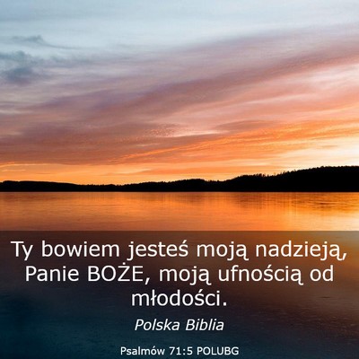 Picture 03 - Psalmów 71:5 POLUBG - Ty bowiem jesteś moją nadzieją, Panie BOŻE, - Bible Verse Picture
