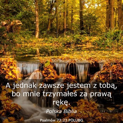 Picture 03 - Psalmów 73:23 POLUBG - A jednak zawsze jestem z tobą, bo mnie - Bible Verse Picture