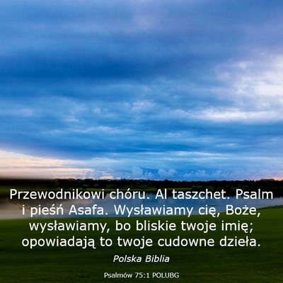 Picture 03 - Psalmów 75:1 POLUBG - Przewodnikowi chóru. Al taszchet. Psalm i - Bible Verse Picture