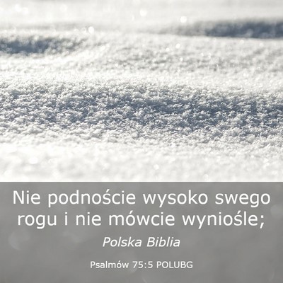 Picture 03 - Psalmów 75:5 POLUBG - Nie podnoście wysoko swego rogu i nie mówcie - Bible Verse Picture