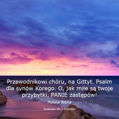 Picture 03 - Psalmów 84:1 POLUBG - Przewodnikowi chóru, na Gittyt. Psalm dla synów - Bible Verse Picture